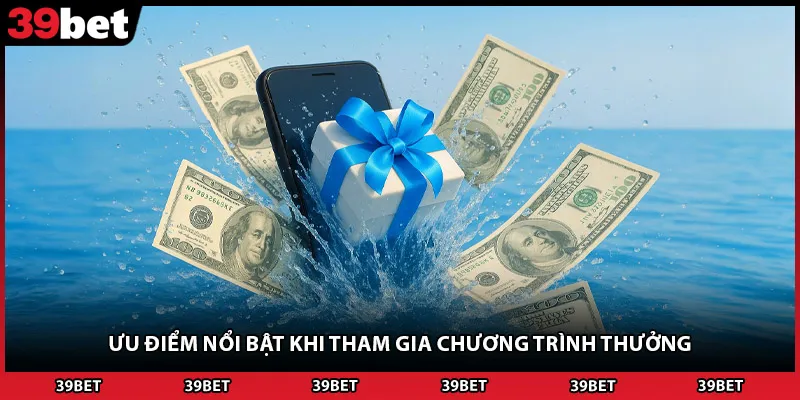 Ưu điểm nổi bật khi tham gia chương trình thưởng